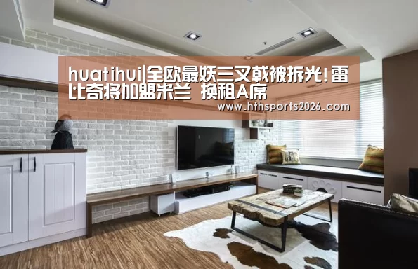 huatihui|全欧最妖三叉戟被拆光!雷比奇将加盟米兰 换租A席(图2)