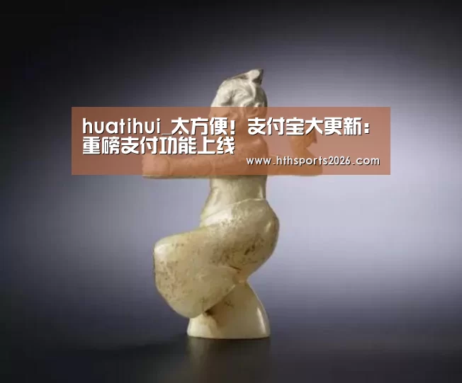 huatihui_太方便!支付宝大更新:重磅支付功能上线(图2) hth官网