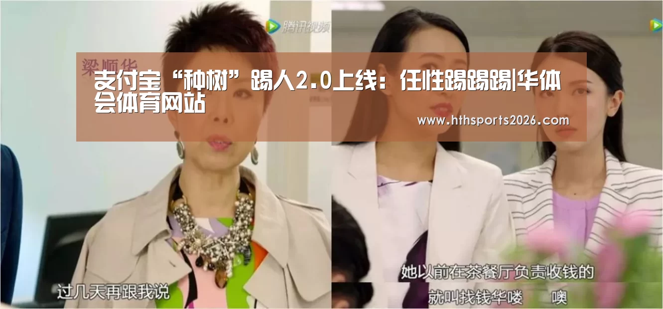 支付宝“种树”踢人2.0上线：任性踢踢踢|华体会体育网站(图2)
